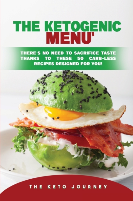 The Ketogenic Menu : There's No Need to Sacrifice Taste Thanks to These 50 Carb-Less Recipes Designed for You!, Paperback / softback Book