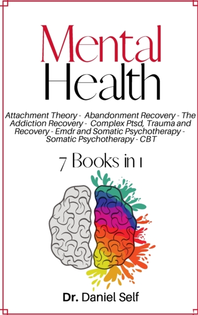 Mental Health : Attachment Theory Abandonment Recovery The Addiction Recovery Complex Ptsd, Trauma And Recovery Emdr And Somatic Psychotherapy Somatic Psychotherapy Cbt (Cognitive Behavioral Therapy), Hardback Book