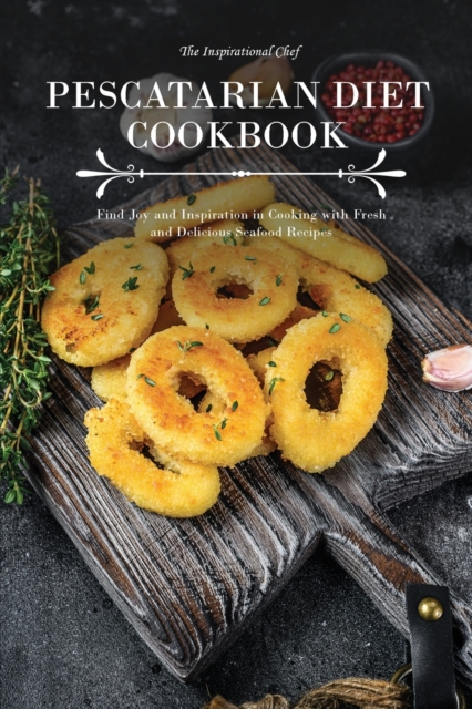 Pescatarian Diet Cookbook : Find Joy and Inspiration in Cooking with Fresh and Delicious Seafood Recipes, Paperback / softback Book