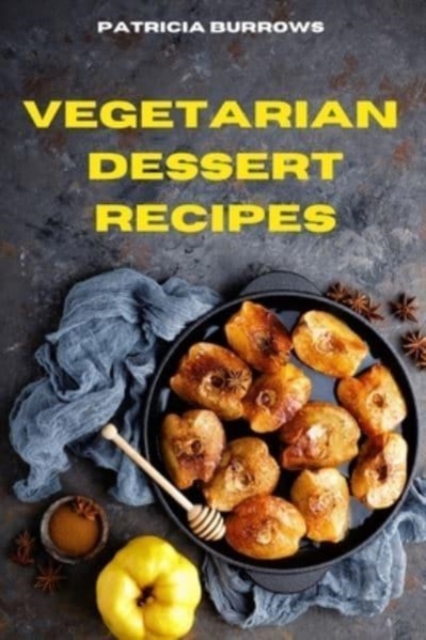 Vegetarian Dessert Recipes : The Ultimate, Healthy and Delicious Vegetarian Snack Recipes Easily to prepare at home, Paperback / softback Book