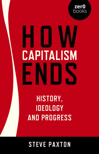 How Capitalism Ends - History, Ideology and Progress, Paperback / softback Book