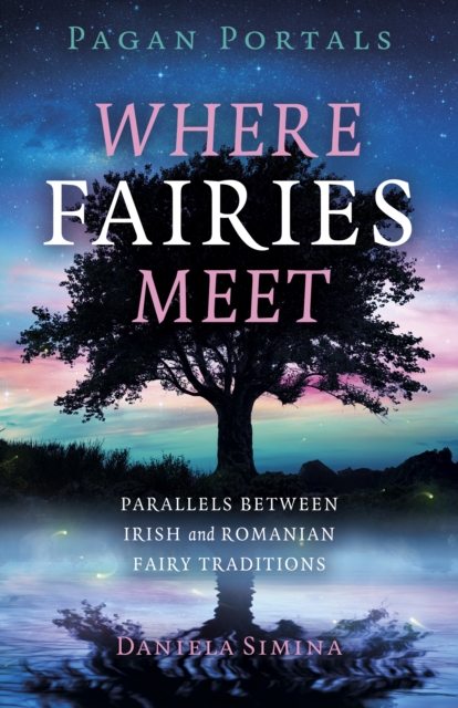 Pagan Portals - Where Fairies Meet : Parallels between Irish and Romanian Fairy Traditions, Paperback / softback Book