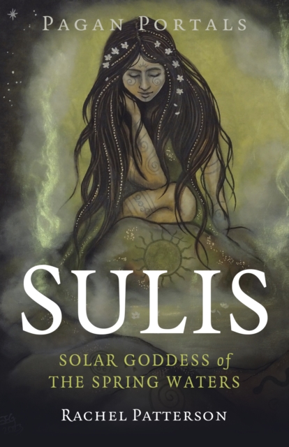 Pagan Portals - Sulis : Solar Goddess of the Spring Waters, Paperback / softback Book