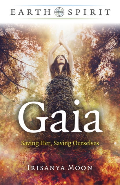 Earth Spirit - Gaia : Saving Her, Saving Ourselves, Paperback / softback Book