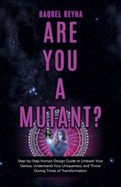 Are You a Mutant? : Step by Step Human Design Guide to Unleash Your Genius, Understand Your Uniqueness, and Thrive During Times of Transformation, Paperback / softback Book