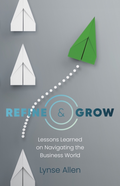 Refine & Grow : Lessons Learned on Navigating the Business World, Paperback / softback Book