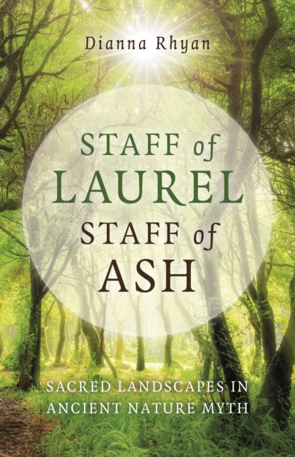 Staff of Laurel, Staff of Ash : Sacred Landscapes in Ancient Nature Myth, Paperback / softback Book