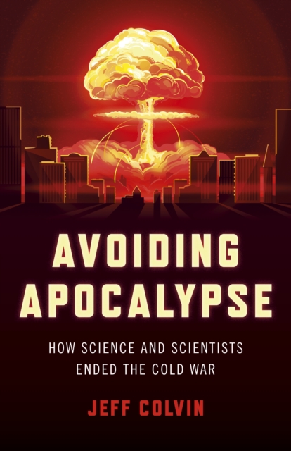 Avoiding Apocalypse : How Science and Scientists Ended the Cold War, EPUB eBook