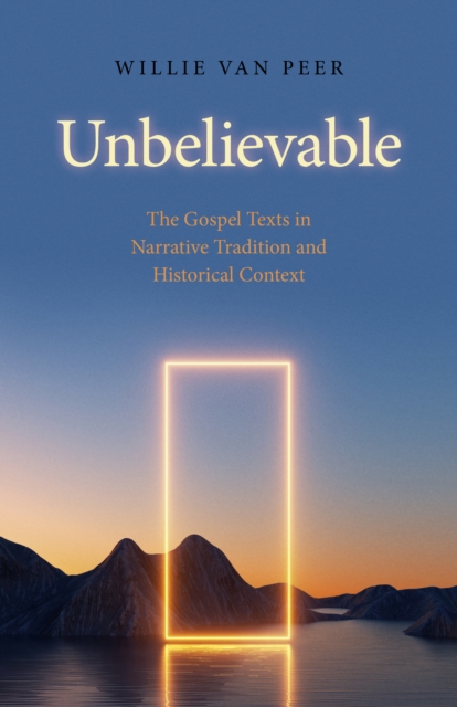 Unbelievable : The Gospel Texts in Narrative Tradition and Historical Context, EPUB eBook