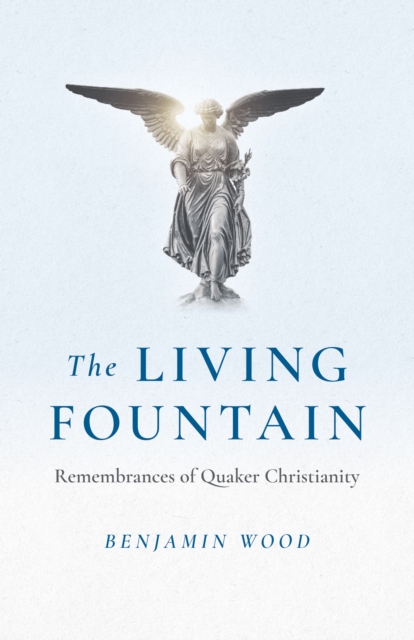 Living Fountain, The: Remembrances of Quaker Christianity, Paperback / softback Book