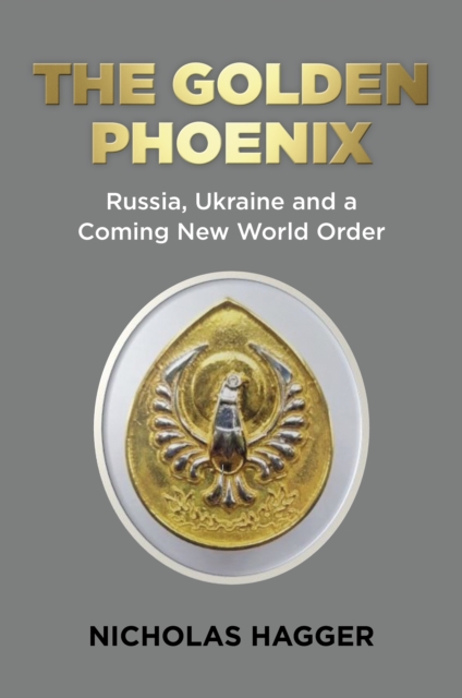 Golden Phoenix : Russia, Ukraine and a Coming New World Order, EPUB eBook