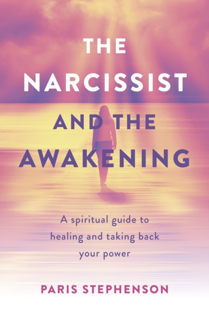 Narcissist and the Awakening, The : A spiritual guide to healing and taking back your power, Paperback / softback Book