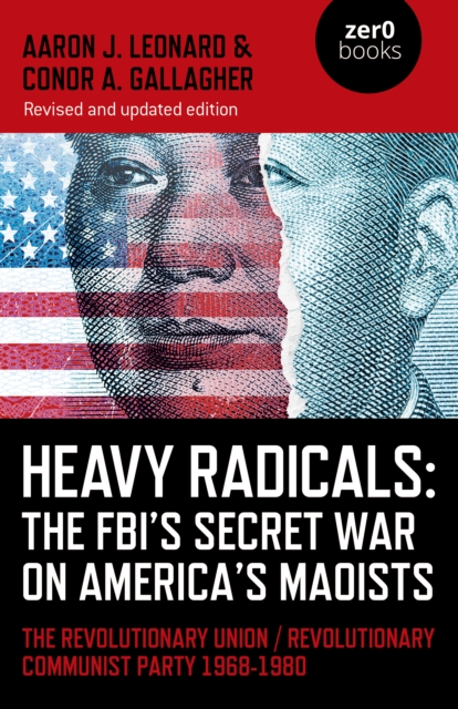 Heavy Radicals: The FBI's Secret War on America's Maoists : The Revolutionary Union / Revolutionary Communist Party 1968-1980, EPUB eBook