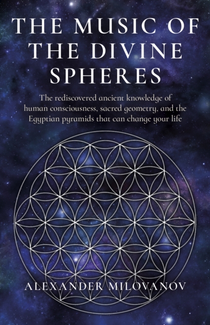 Music of the Divine Spheres, The : The rediscovered ancient knowledge of human consciousness, sacred geometry, and the Egyptian pyramids that can change your life, Paperback / softback Book