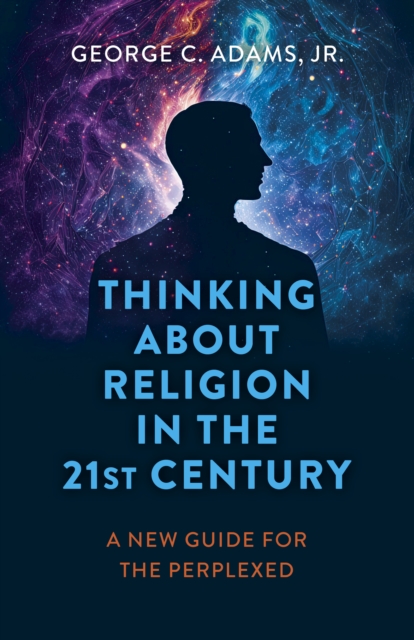 Thinking About Religion in the 21st Century : A New Guide for the Perplexed, Paperback / softback Book