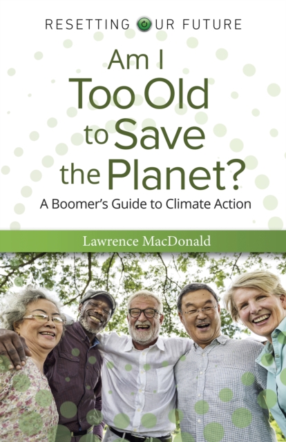 Am I Too Old to Save the Planet? : A Boomer's Guide to Climate Action, EPUB eBook