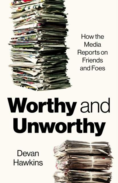 Worthy and Unworthy : How the Media Reports on Friends and Foes, Paperback / softback Book