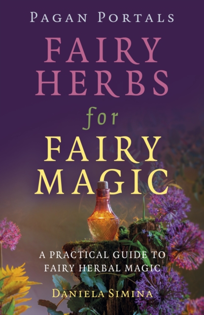 Pagan Portals - Fairy Herbs for Fairy Magic : A Practical Guide to Fairy Herbal Magic, Paperback / softback Book