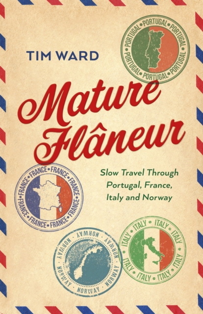 Mature Flaneur: Slow Travel Through Portugal, France, Italy and Norway, EPUB eBook