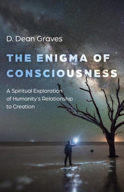 Enigma of Consciousness, The : A Spiritual Exploration of Humanity's Relationship to Creation, Paperback / softback Book
