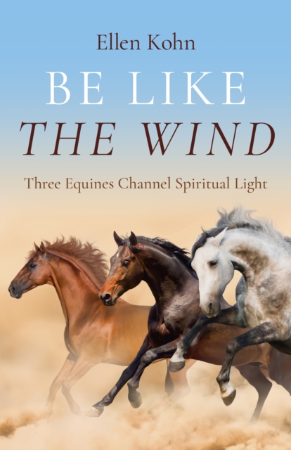 Be Like the Wind : Three Equines Channel Spiritual Light, Paperback / softback Book