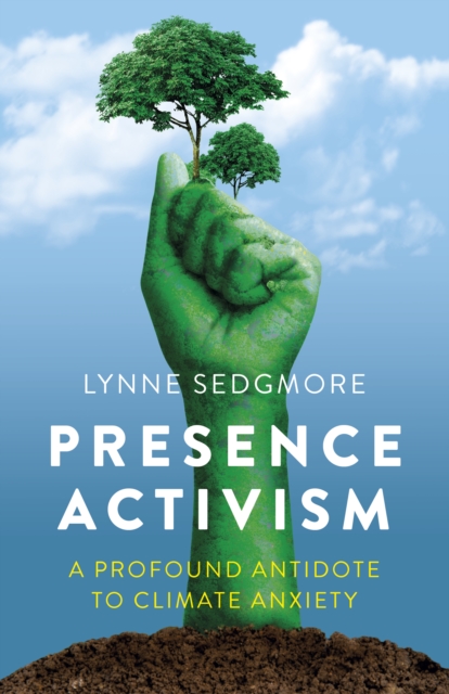 Presence Activism : A Profound Antidote to Climate Anxiety, Paperback / softback Book
