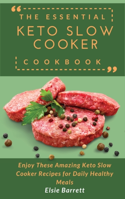 The Essential Keto Slow Cooker Cookbook : Enjoy These Amazing Keto Slow Cooker Recipes for Daily Healthy Meals, Hardback Book