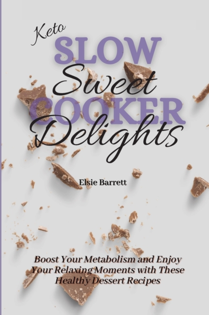 Keto Slow Cooker Sweet Delights : Boost Your Metabolism and Enjoy Your Relaxing Moments with These Healthy Dessert Recipes, Paperback / softback Book