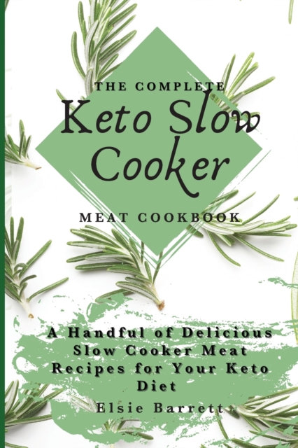 The Complete Keto Slow Cooker Meat Cookbook : A Handful of Delicious Slow Cooker Meat Recipes for Your Keto Diet, Paperback / softback Book
