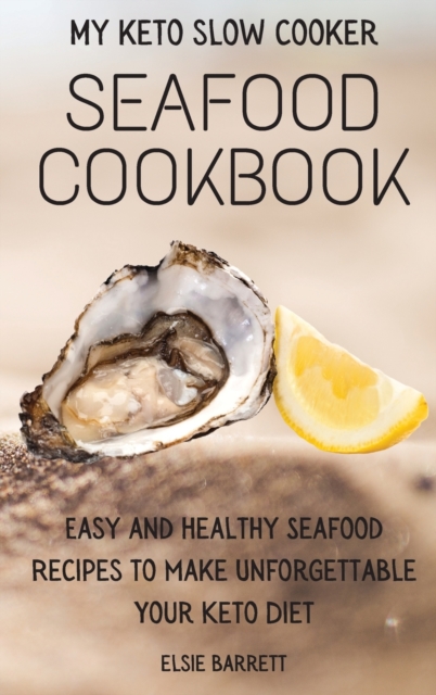 My Keto Slow Cooker Seafood Cookbook : Easy and Healthy Seafood Recipes to Make Unforgettable Your Keto Diet, Hardback Book