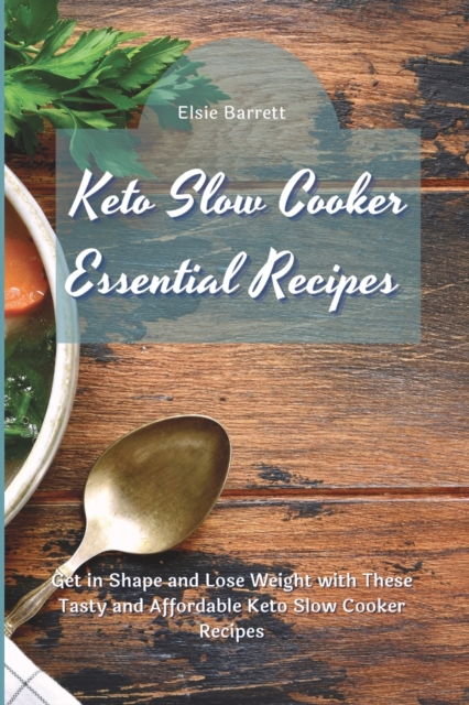 Keto Slow Cooker Essential Recipes : Get in Shape and Lose Weight with These Tasty and Affordable Keto Slow Cooker Recipes, Paperback / softback Book