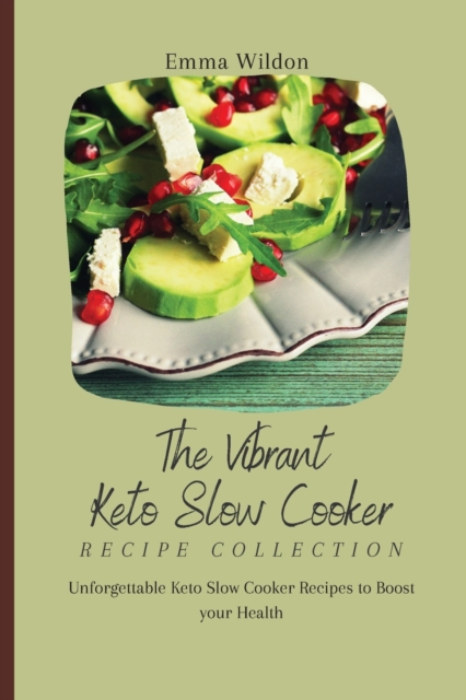 The Vibrant Keto Slow Cooker Recipe Collection : Unforgettable Keto Slow Cooker Recipes to Boost your Health, Paperback / softback Book