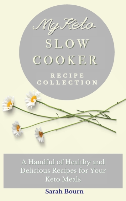 My Keto Slow Cooker Recipe Collection : A Handful of Healthy and Delicious Recipes for Your Keto Meals, Hardback Book