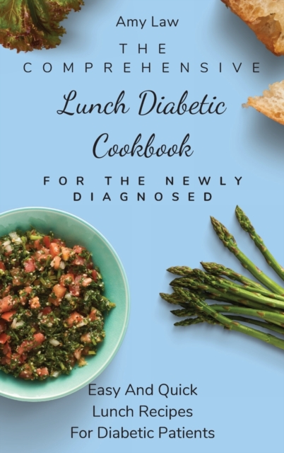 The Comprehensive Lunch Diabetic Cookbook For The Newly Diagnosed : Easy And Quick Lunch Recipes For Diabetic Patients, Hardback Book