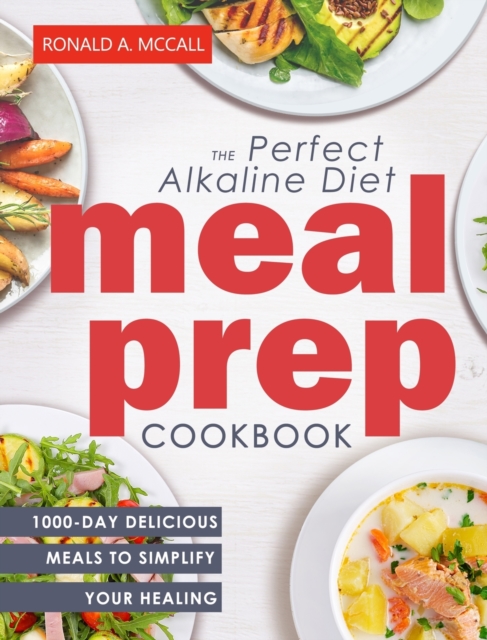 The Perfect Alkaline Diet Meal Prep Cookbook : 1000-Day Delicious Meals to Simplify Your Healing, Hardback Book