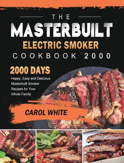 The Masterbuilt Electric Smoker Cookbook 2000 : 2000 Days Happy, Easy and Delicious Masterbuilt Smoker Recipes for Your Whole Family, Hardback Book