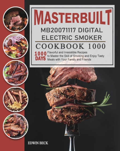 Masterbuilt MB20071117 Digital Electric Smoker Cookbook 1000 : 1000 Days Flavorful and Irresistible Recipes to Master the Skill of Smoking and Enjoy Tasty Meals with Your Family and Friends, Paperback / softback Book