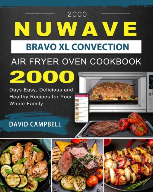 2000 NuWave Bravo XL Convection Air Fryer Oven Cookbook : 2000 Days Easy, Delicious and Healthy Recipes for Your Whole Family, Paperback / softback Book