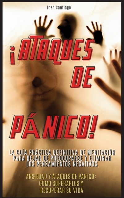 !ATAQUES DE PANICO! - (English version title : Panic attack!): LA GUIA PRACTICA DEFINITIVA DE MEDITACION PARA DEJAR DE PREOCUPARSE Y ELIMINAR LOS PENSAMIENTOS NEGATIVOS, Hardback Book