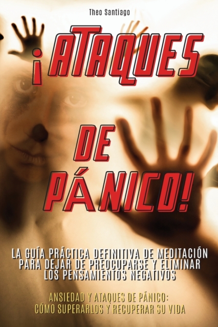 !ATAQUES DE PANICO! - (English version title : Panic attack!): LA GUIA PRACTICA DEFINITIVA DE MEDITACION PARA DEJAR DE PREOCUPARSE Y ELIMINAR LOS PENSAMIENTOS NEGATIVOS., Paperback / softback Book