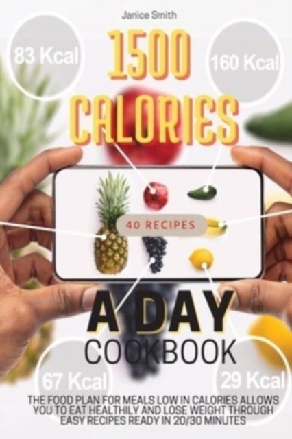 1500 Calories a Day Cookbook : The Food Plan for Meals Low in Calories Allows You to Eat Healthily and Lose Weight Through Easy Recipes Ready in 20/30 Minutes., Paperback / softback Book