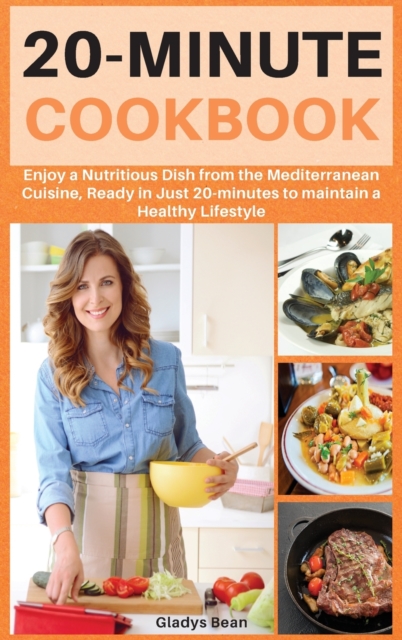 20-Minute Cookbook : Enjoy a Nutritious Dish from the Mediterranean Cuisine Ready in Just 20 Minutes to Maintain a Healthy Lifestyle. 50 Illustrated Recipes, Hardback Book