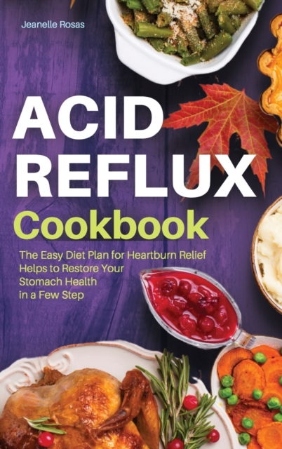 Acid Reflux Cookbook : The Easy Diet Plan for Heartburn Relief Helps to Restore Your Stomach Health in a Few Steps. (Interior Layout with Pictures), Hardback Book