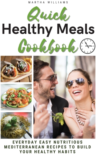 Quick Healthy Meal Cookbook : EVERYDAY EASY NUTRITIOUS MEDITERRANEAN RECIPES TO BUILD YOUR HEALTHY HABITS. (Interior Layout Color Recipes), Hardback Book