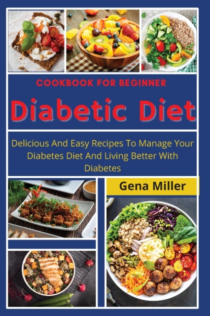 Cookbook for beginner Diabetic Diet : Delicious And Easy Recipes To Manage Your Diabetes Diet And Living Better With Diabetes, Paperback / softback Book
