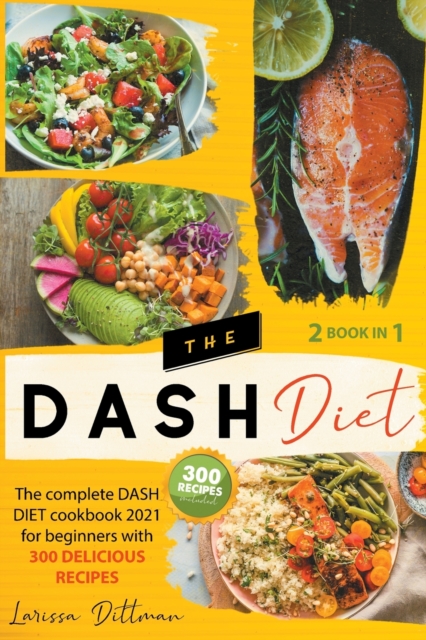 The Dash Diet : The Complete Dash Diet Cookbook 2021 for Beginners with 300 Delicious Recipes, Dash Diet Recipe, Paperback / softback Book