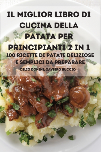 Il Miglior Libro Di Cucina Della Patata Per Principianti 2 in 1 100 Ricette Di Patate Deliziose E Semplici Da Preparare, Paperback / softback Book