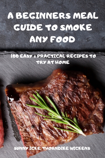 A BEGINNERS MEAL GUIDE TO SMOKE ANY FOOD, Paperback Book