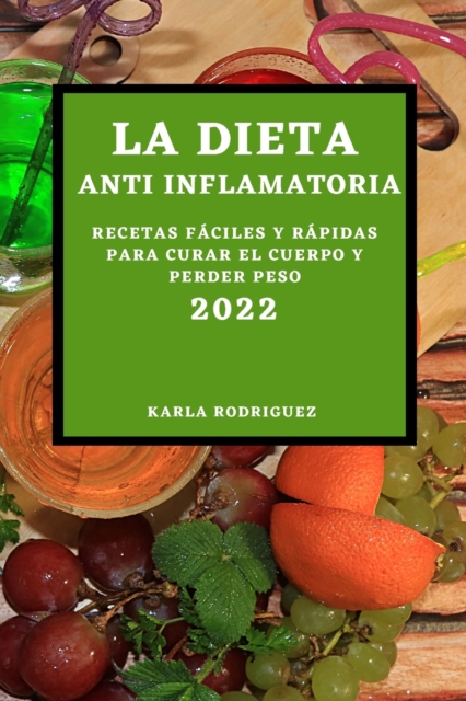 La Dieta Anti Inflamatoria 2022 : Recetas Faciles Y Rapidas Para Curar El Cuerpo Y Perder Peso, Paperback / softback Book