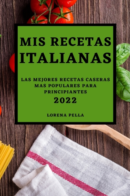 MIS Recetas Italianas 2022 : Las Mejores Recetas Caseras Mas Populares Para Principiantes, Paperback / softback Book